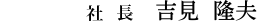 取締役社長　吉見 隆夫